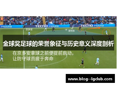 金球奖足球的荣誉象征与历史意义深度剖析 金球奖足球的荣誉象征与历史意义深度剖析