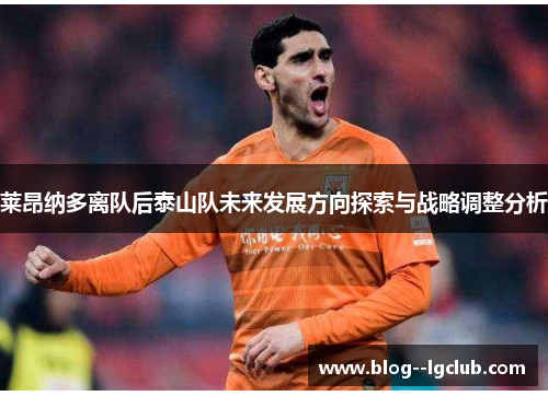 莱昂纳多离队后泰山队未来发展方向探索与战略调整分析