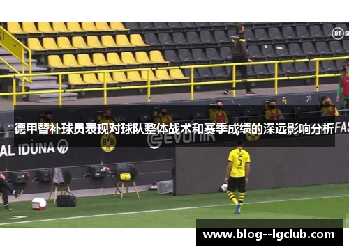 德甲替补球员表现对球队整体战术和赛季成绩的深远影响分析