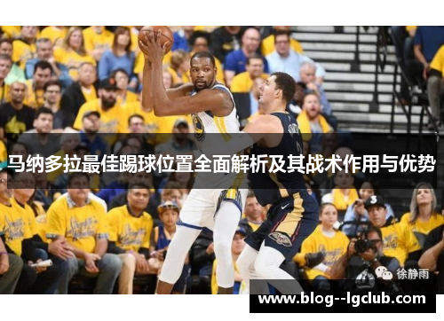 马纳多拉最佳踢球位置全面解析及其战术作用与优势